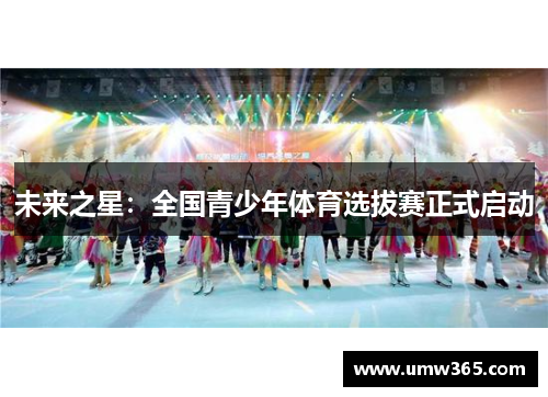 未来之星:全国青少年体育选拔赛正式启动